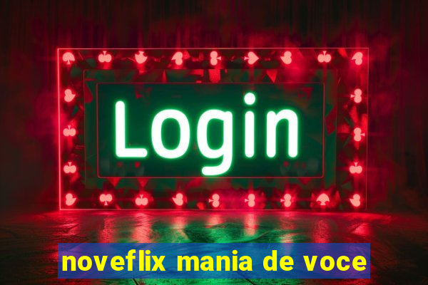 noveflix mania de voce